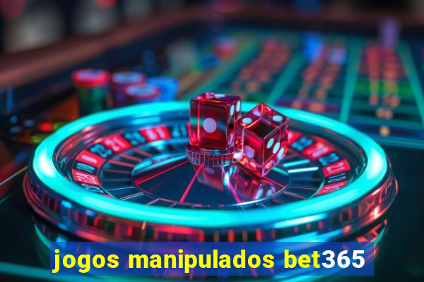 jogos manipulados bet365